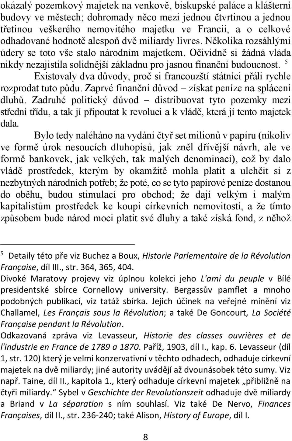 Očividně si žádná vláda nikdy nezajistila solidnější základnu pro jasnou finanční budoucnost. 5 Existovaly dva důvody, proč si francouzští státníci přáli rychle rozprodat tuto půdu.