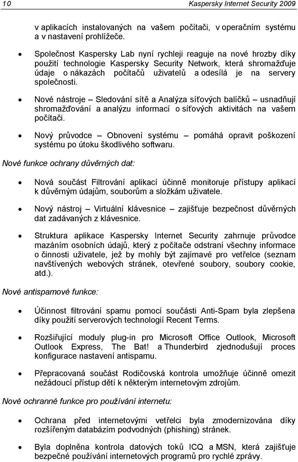 společnosti. Nové nástroje Sledování sítě a Analýza síťových balíčků usnadňují shromaţďování a analýzu informací o síťových aktivitách na vašem počítači.