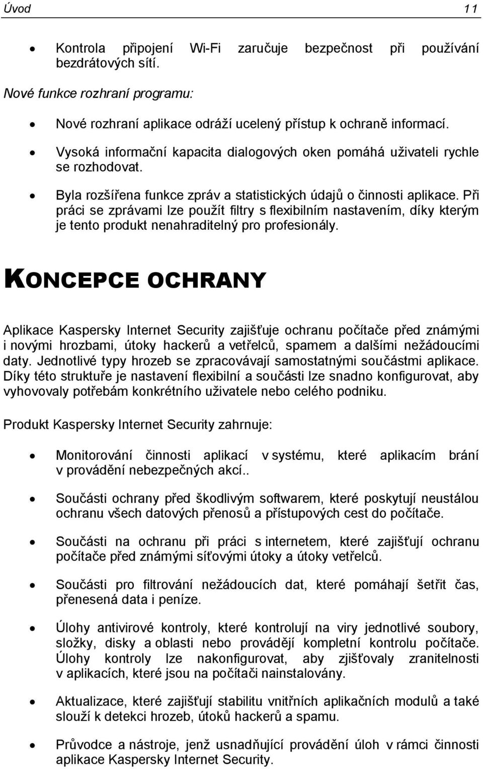 Při práci se zprávami lze pouţít filtry s flexibilním nastavením, díky kterým je tento produkt nenahraditelný pro profesionály.