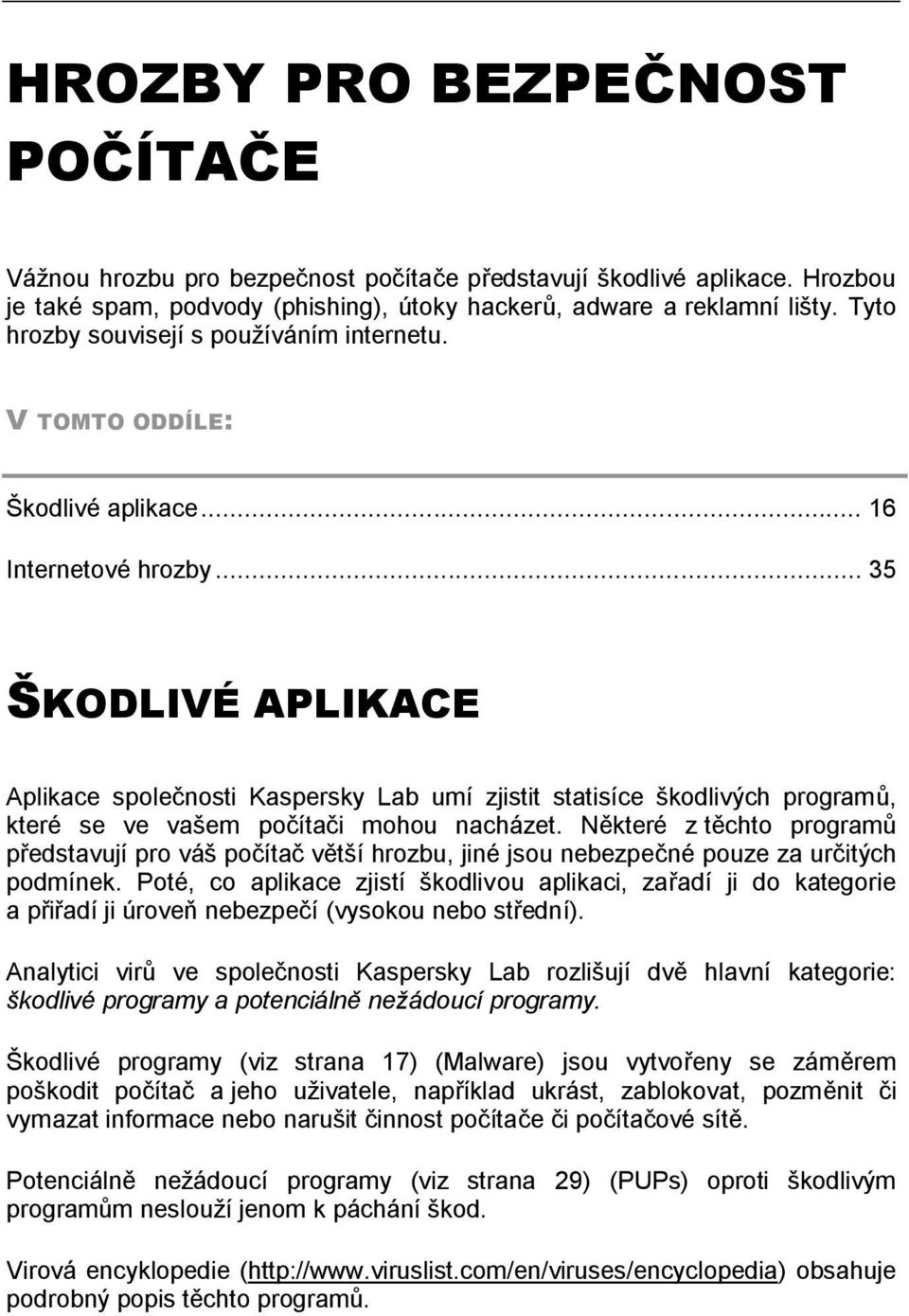 .. 35 ŠKODLIVÉ APLIKACE Aplikace společnosti Kaspersky Lab umí zjistit statisíce škodlivých programů, které se ve vašem počítači mohou nacházet.