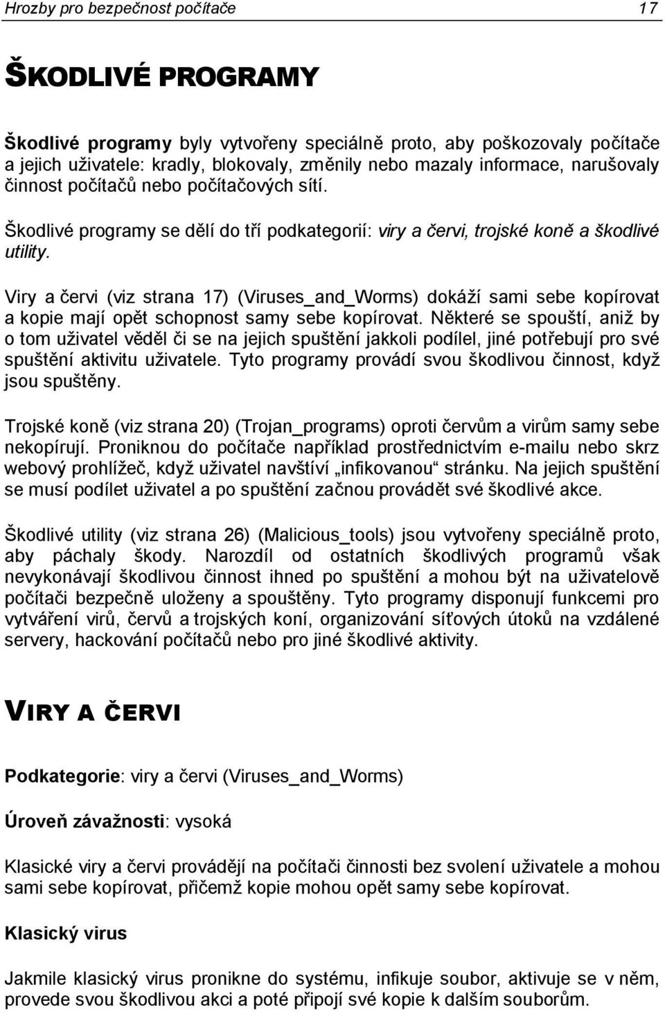 Viry a červi (viz strana 17) (Viruses_and_Worms) dokáţí sami sebe kopírovat a kopie mají opět schopnost samy sebe kopírovat.
