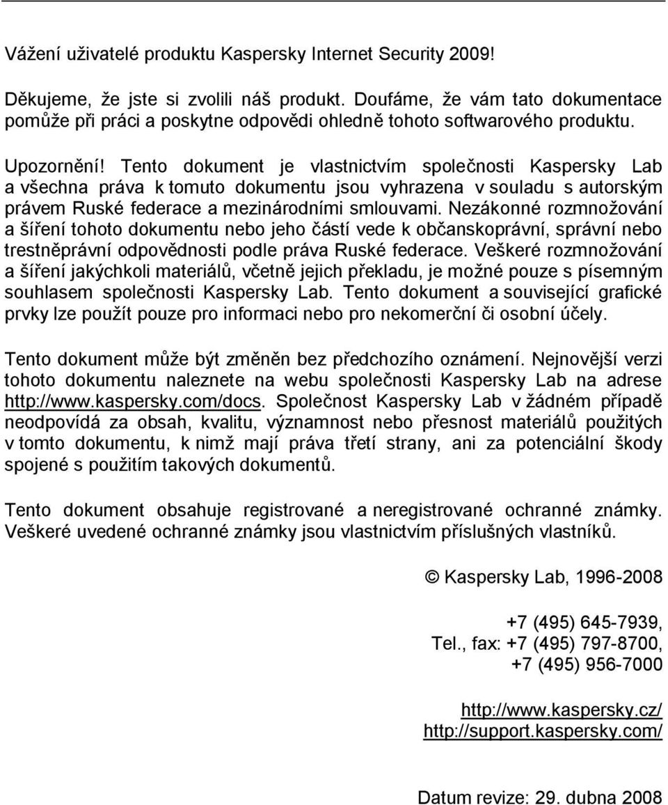 Tento dokument je vlastnictvím společnosti Kaspersky Lab a všechna práva k tomuto dokumentu jsou vyhrazena v souladu s autorským právem Ruské federace a mezinárodními smlouvami.