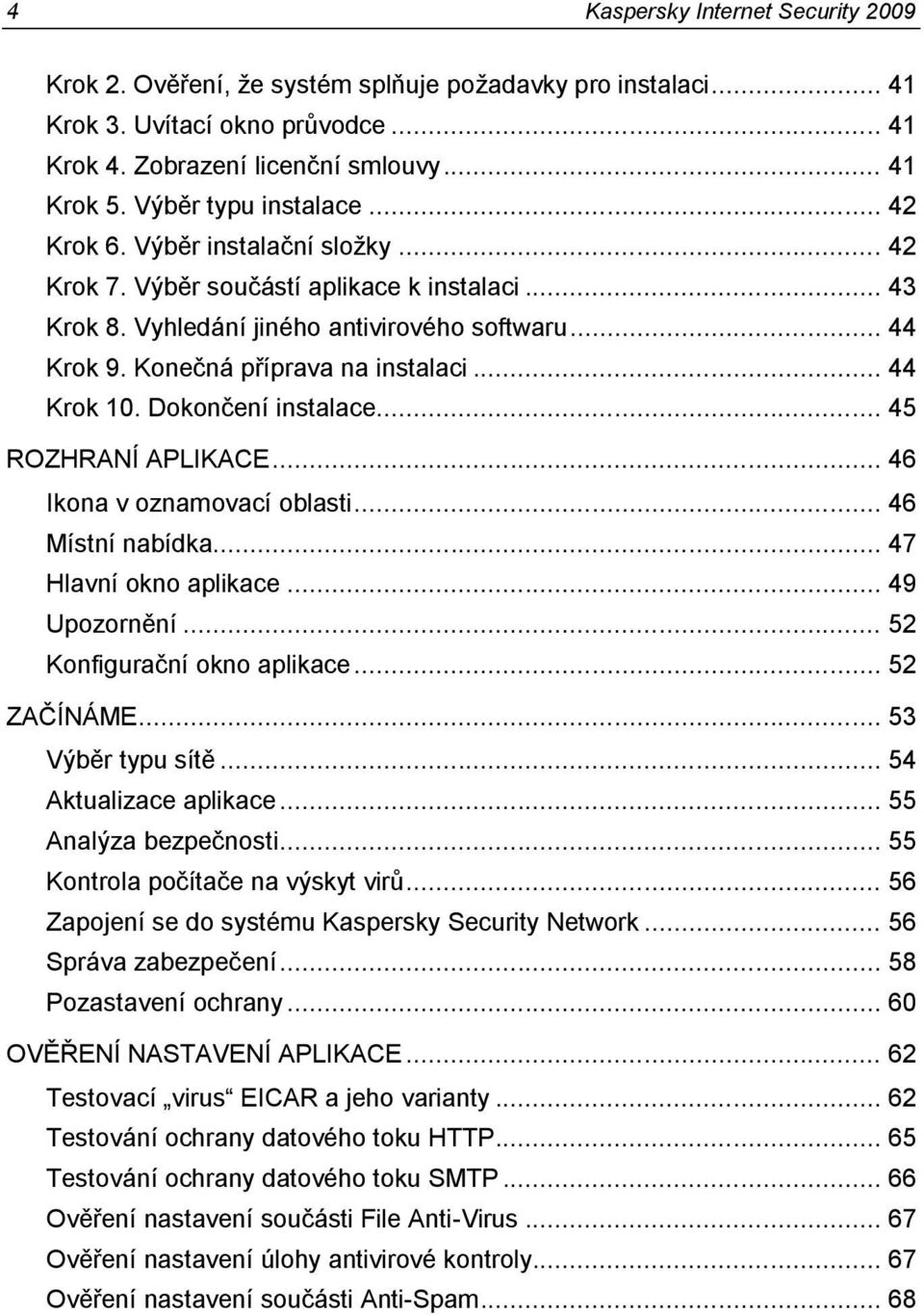 Konečná příprava na instalaci... 44 Krok 10. Dokončení instalace... 45 ROZHRANÍ APLIKACE... 46 Ikona v oznamovací oblasti... 46 Místní nabídka... 47 Hlavní okno aplikace... 49 Upozornění.