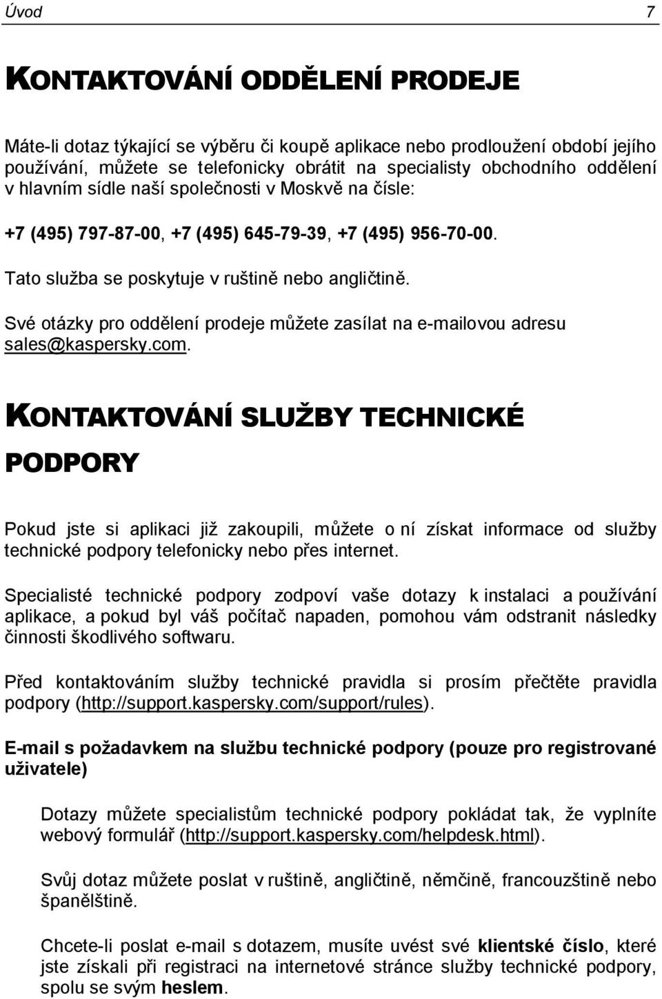Své otázky pro oddělení prodeje můţete zasílat na e-mailovou adresu sales@kaspersky.com.