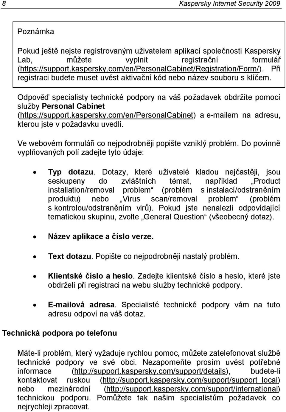 Odpověď specialisty technické podpory na váš poţadavek obdrţíte pomocí sluţby Personal Cabinet (https://support.kaspersky.com/en/personalcabinet) a e-mailem na adresu, kterou jste v poţadavku uvedli.