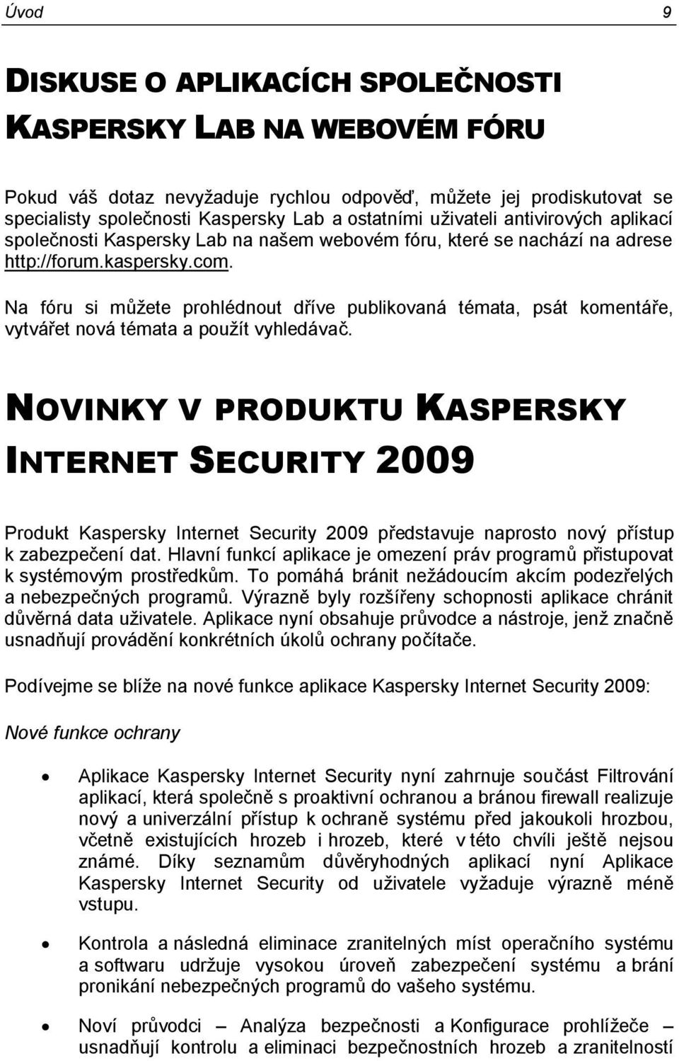 Na fóru si můţete prohlédnout dříve publikovaná témata, psát komentáře, vytvářet nová témata a pouţít vyhledávač.