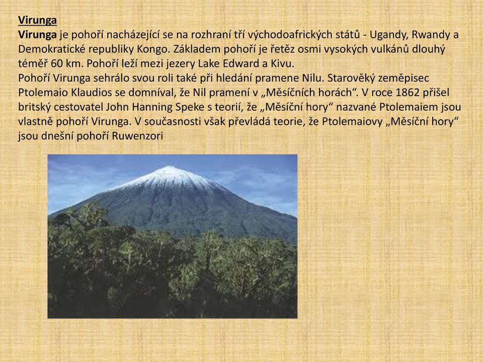 Pohoří Virunga sehrálo svou roli také při hledání pramene Nilu. Starověký zeměpisec Ptolemaio Klaudios se domníval, že Nil pramení v Měsíčních horách.