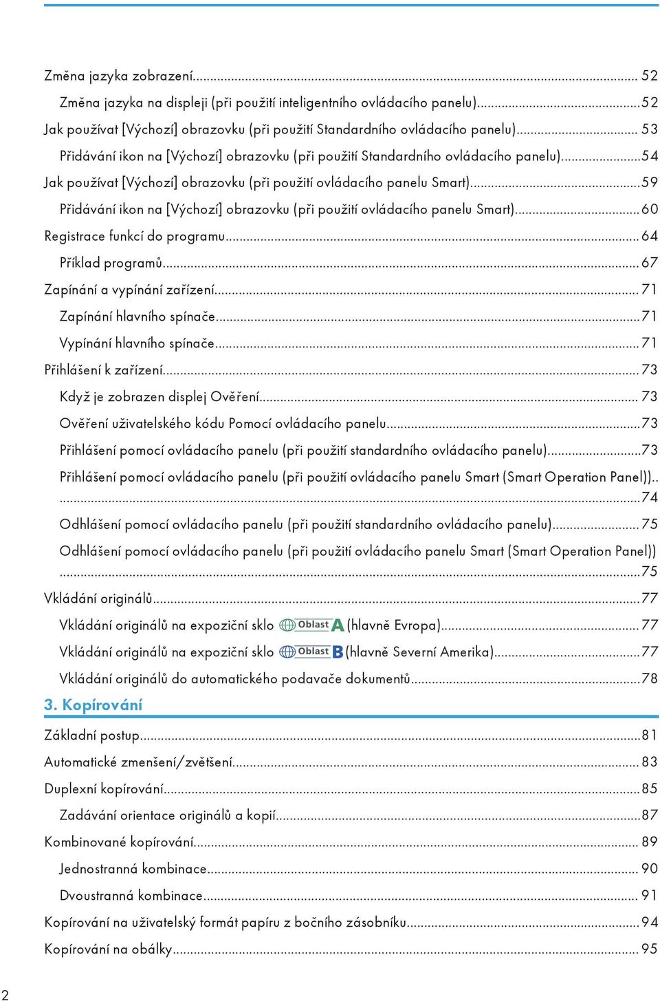 ..59 Přidávání ikon na [Výchozí] obrazovku (při použití ovládacího panelu Smart)...60 Registrace funkcí do programu... 64 Příklad programů... 67 Zapínání a vypínání zařízení.