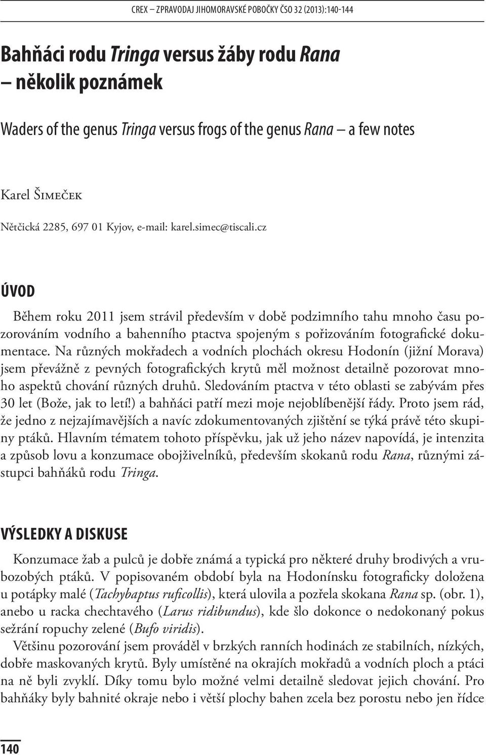 cz ÚVOD Během roku 2011 jsem strávil především v době podzimního tahu mnoho času pozorováním vodního a bahenního ptactva spojeným s pořizováním fotografické dokumentace.