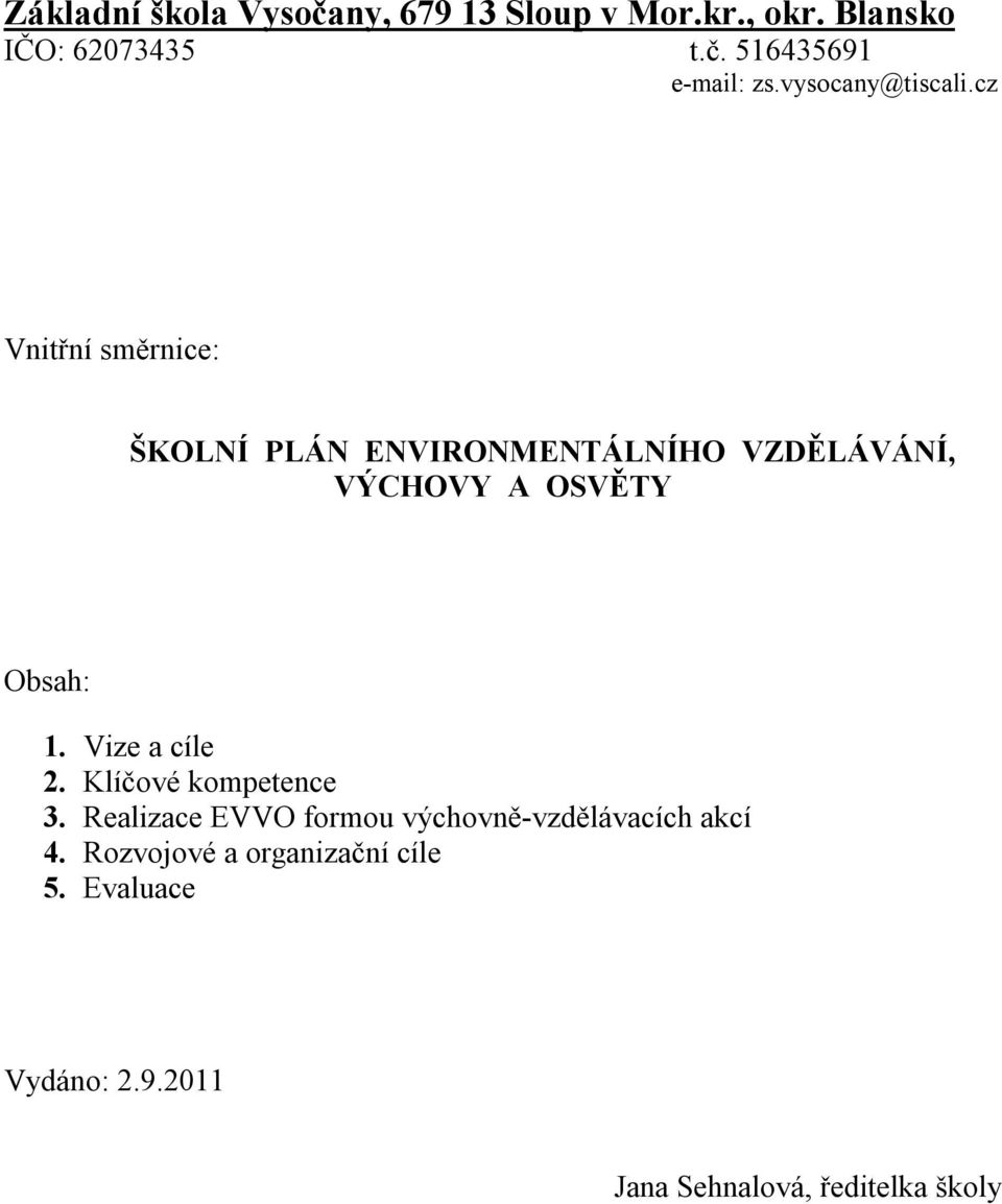 cz Vnitřní směrnice: ŠKOLNÍ PLÁN ENVIRONMENTÁLNÍHO VZDĚLÁVÁNÍ, VÝCHOVY A OSVĚTY Obsah: 1.