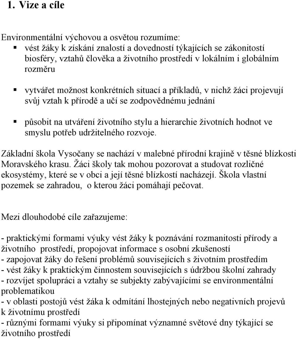 smyslu potřeb udržitelného rozvoje. Základní škola Vysočany se nachází v malebné přírodní krajině v těsné blízkosti Moravského krasu.