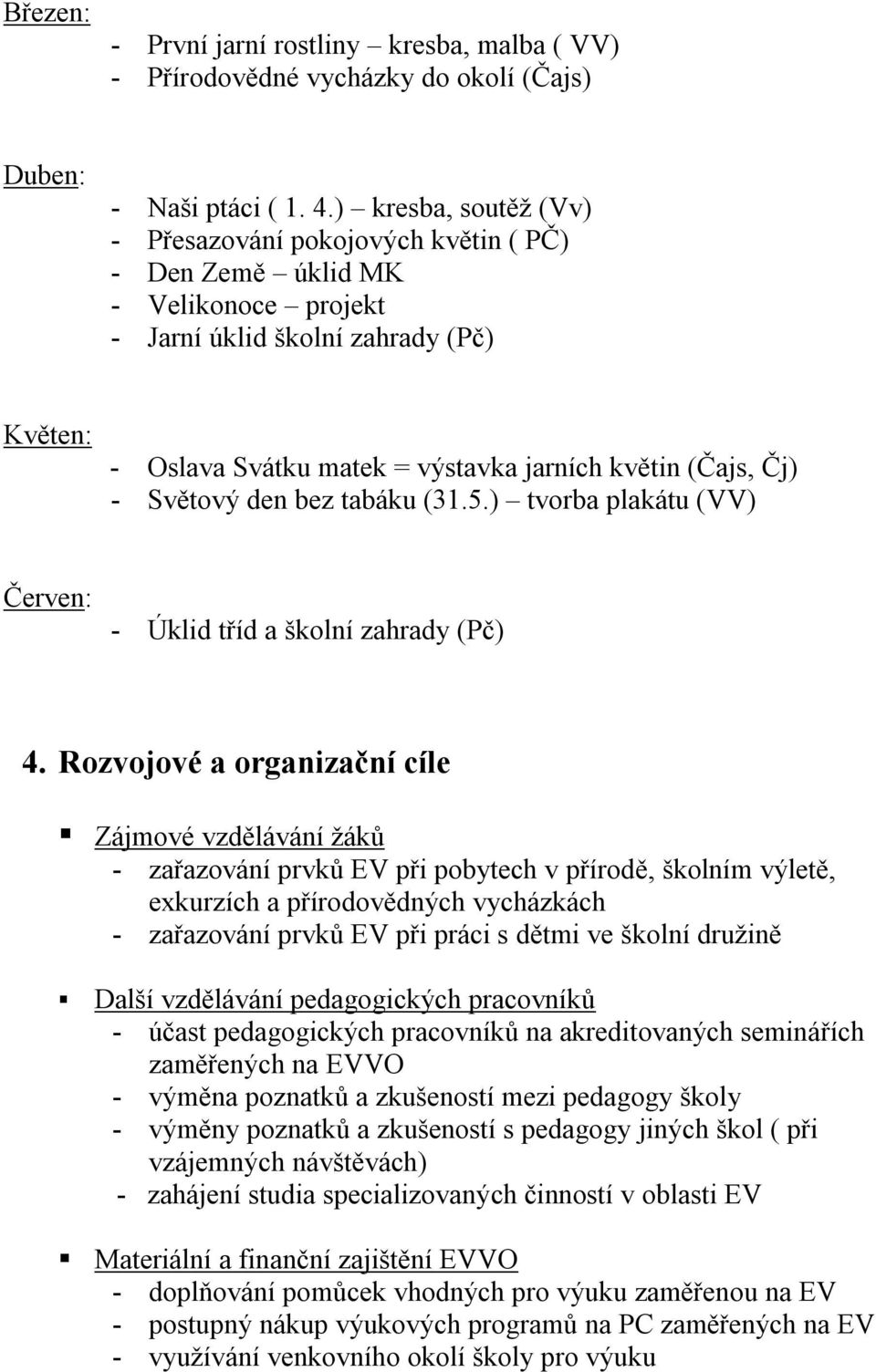 Čj) - Světový den bez tabáku (31.5.) tvorba plakátu (VV) Červen: - Úklid tříd a školní zahrady (Pč) 4.