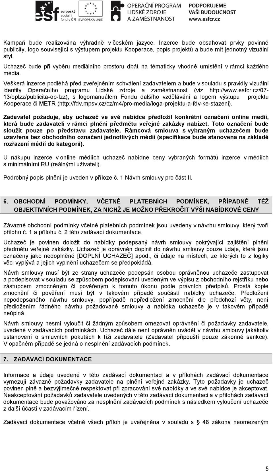 Veškerá inzerce pdléhá před zveřejněním schválení zadavatelem a bude v suladu s pravidly vizuální identity Operačníh prgramu Lidské zdrje a zaměstnanst (viz http://www.esfcr.