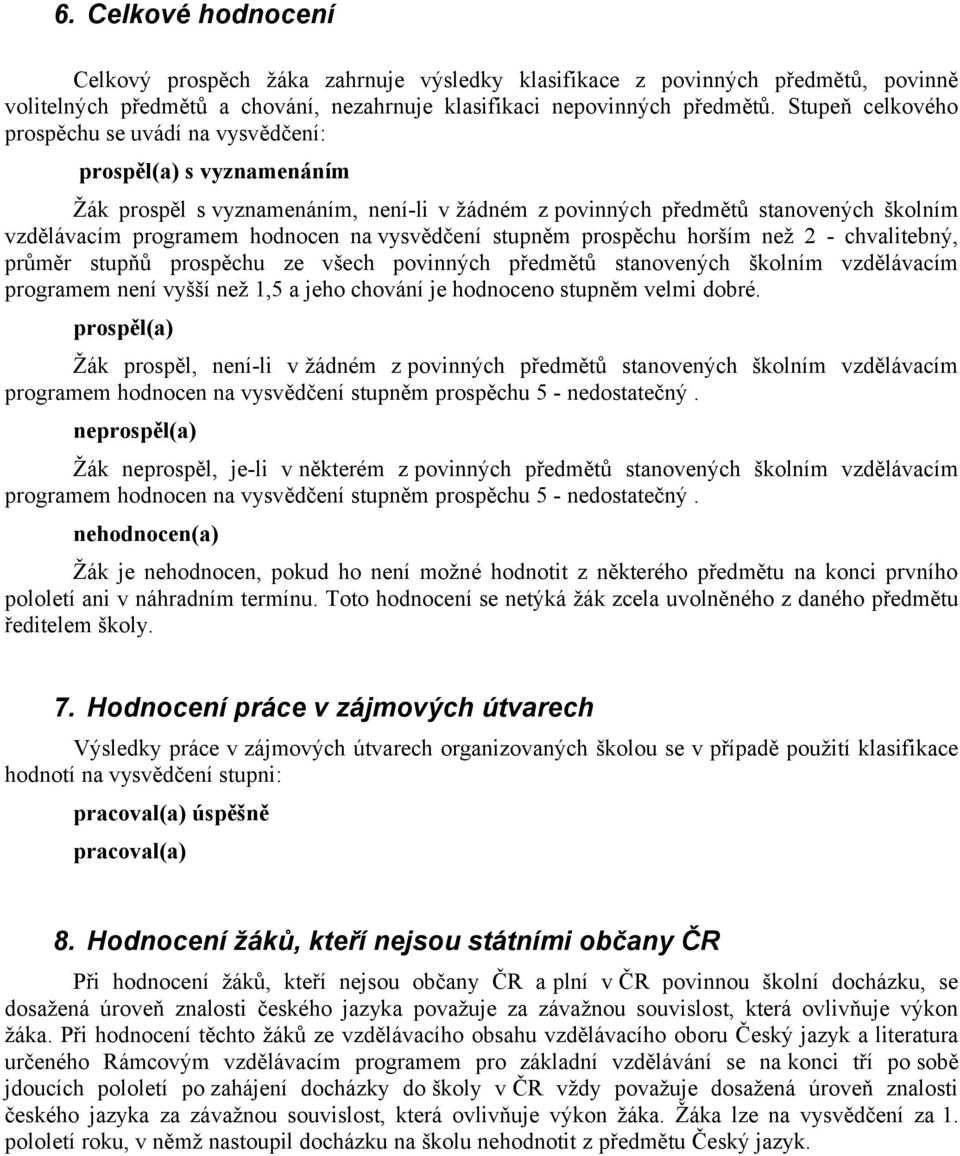 vysvědčení stupněm prospěchu horším než 2 - chvalitebný, průměr stupňů prospěchu ze všech povinných předmětů stanovených školním vzdělávacím programem není vyšší než 1,5 a jeho chování je hodnoceno