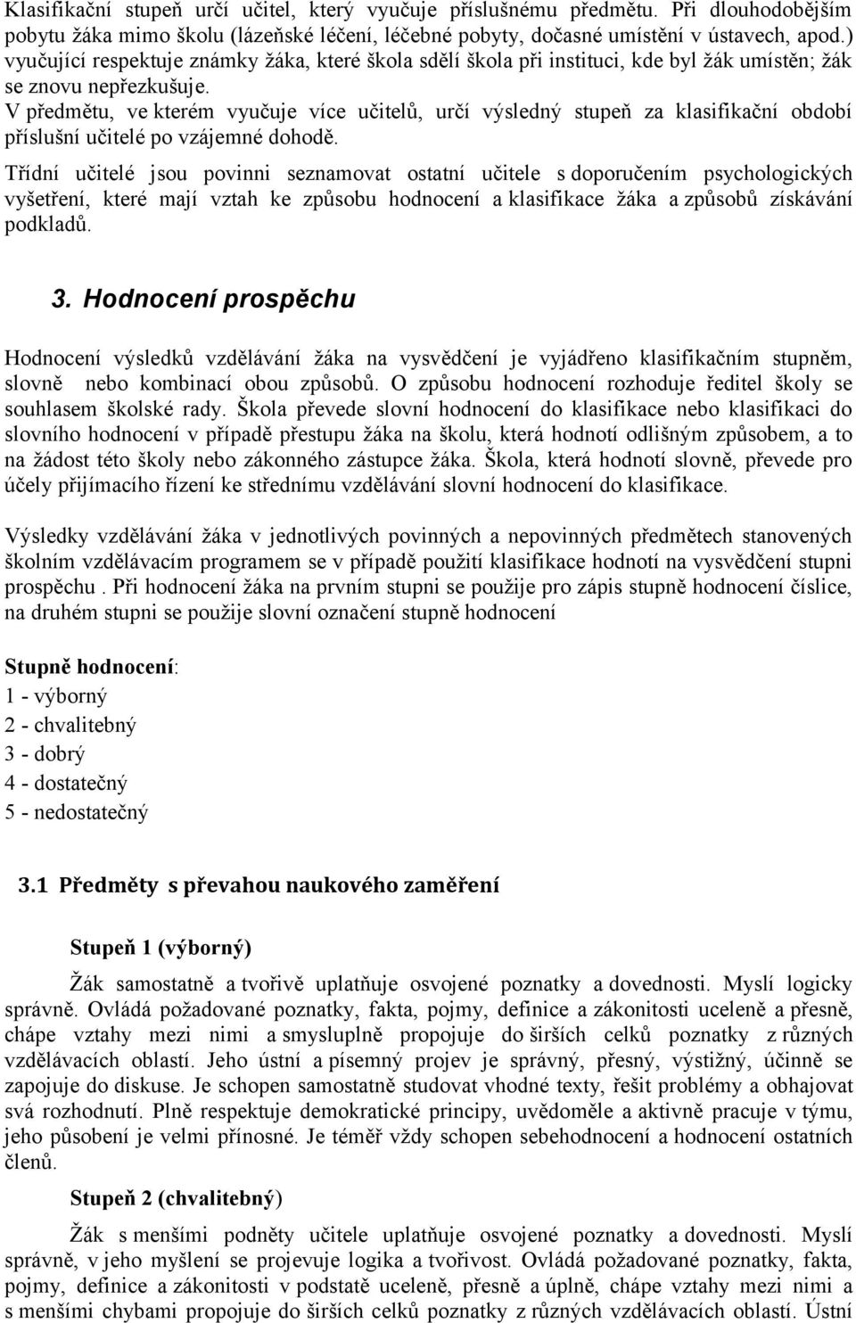 V předmětu, ve kterém vyučuje více učitelů, určí výsledný stupeň za klasifikační období příslušní učitelé po vzájemné dohodě.