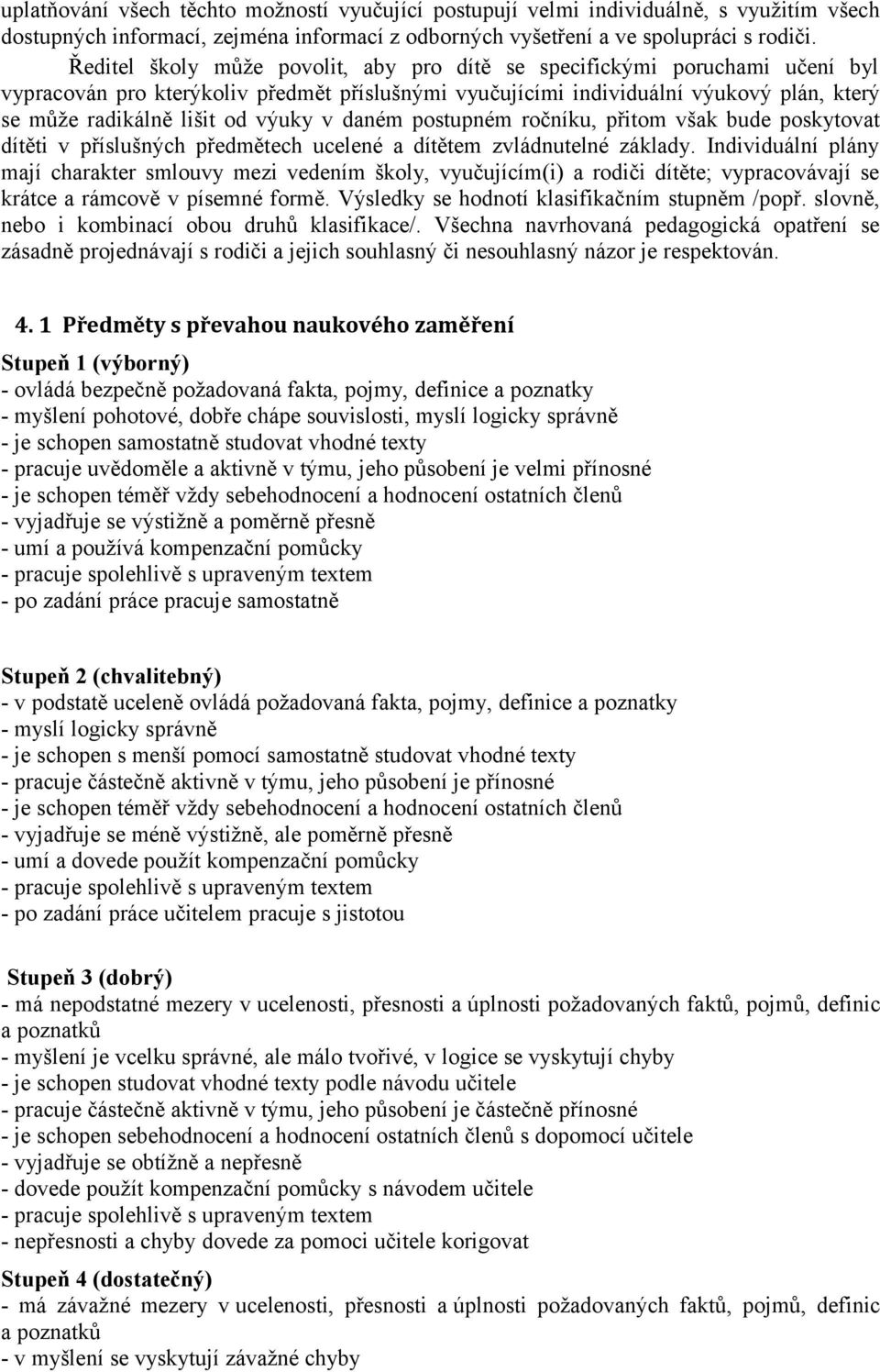 výuky v daném postupném ročníku, přitom však bude poskytovat dítěti v příslušných předmětech ucelené a dítětem zvládnutelné základy.