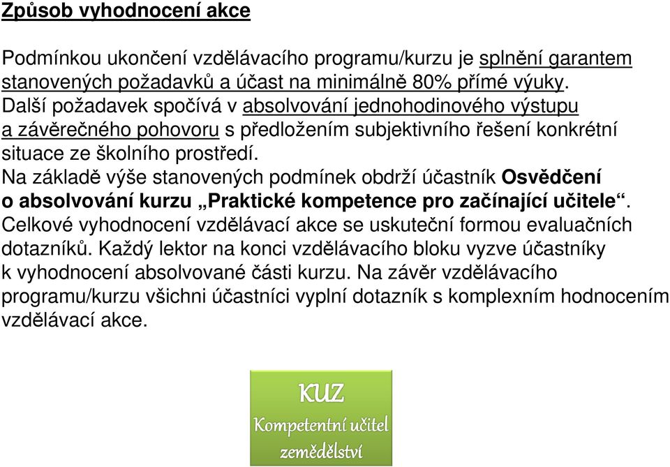 Na základě výše stanovených podmínek obdrží účastník Osvědčení o absolvování kurzu Praktické kompetence pro začínající učitele.