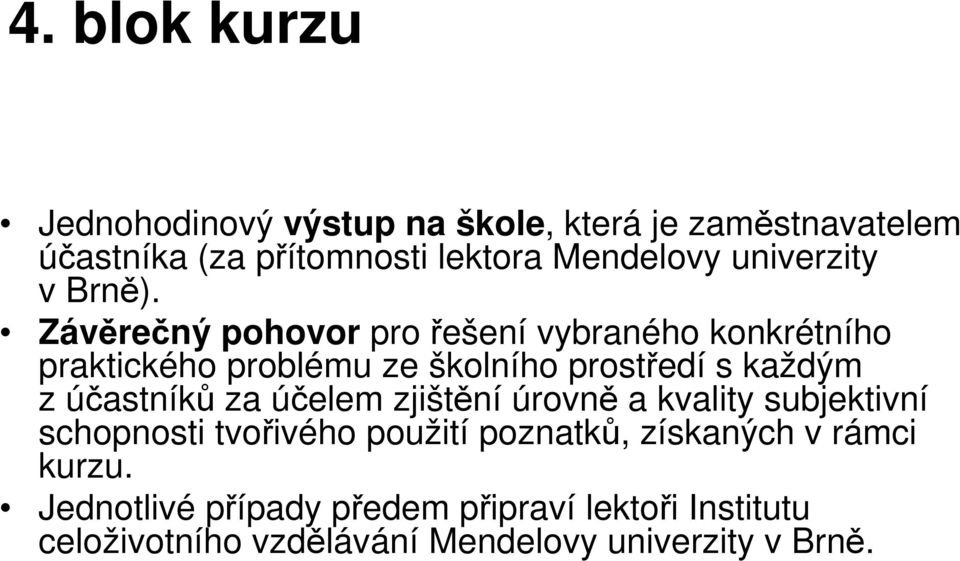 Závěrečný pohovor pro řešení vybraného konkrétního praktického problému ze školního prostředí s každým z účastníků