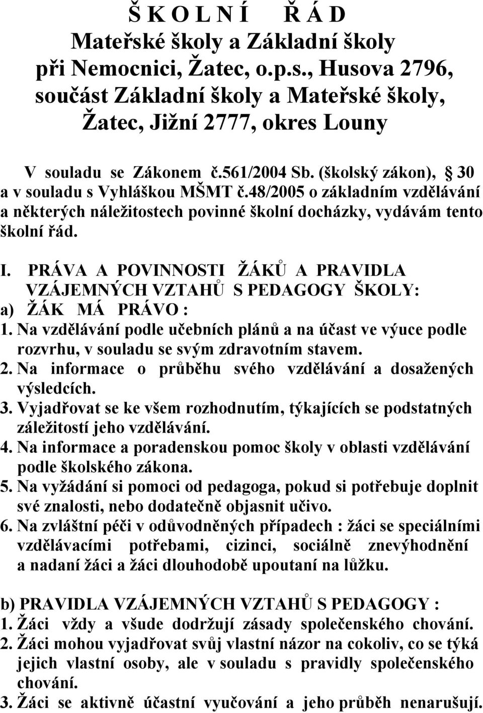 PRÁVA A POVINNOSTI ŽÁKŮ A PRAVIDLA VZÁJEMNÝCH VZTAHŮ S PEDAGOGY ŠKOLY: a) ŽÁK MÁ PRÁVO : 1. Na vzdělávání podle učebních plánů a na účast ve výuce podle rozvrhu, v souladu se svým zdravotním stavem.