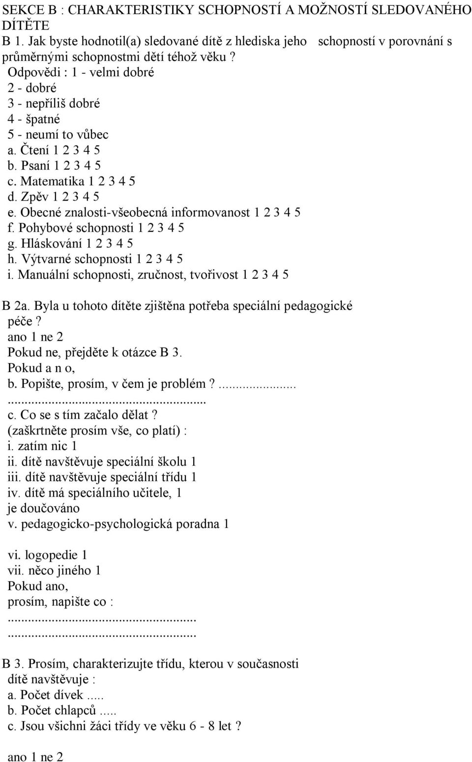 Obecné znalosti-všeobecná informovanost 1 2 3 4 5 f. Pohybové schopnosti 1 2 3 4 5 g. Hláskování 1 2 3 4 5 h. Výtvarné schopnosti 1 2 3 4 5 i. Manuální schopnosti, zručnost, tvořivost 1 2 3 4 5 B 2a.