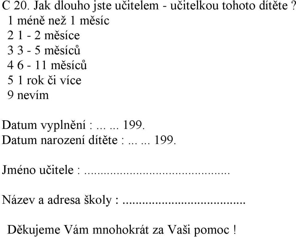 více 9 nevím Datum vyplnění :...... 199. Datum narození dítěte :...... 199. Jméno učitele :.