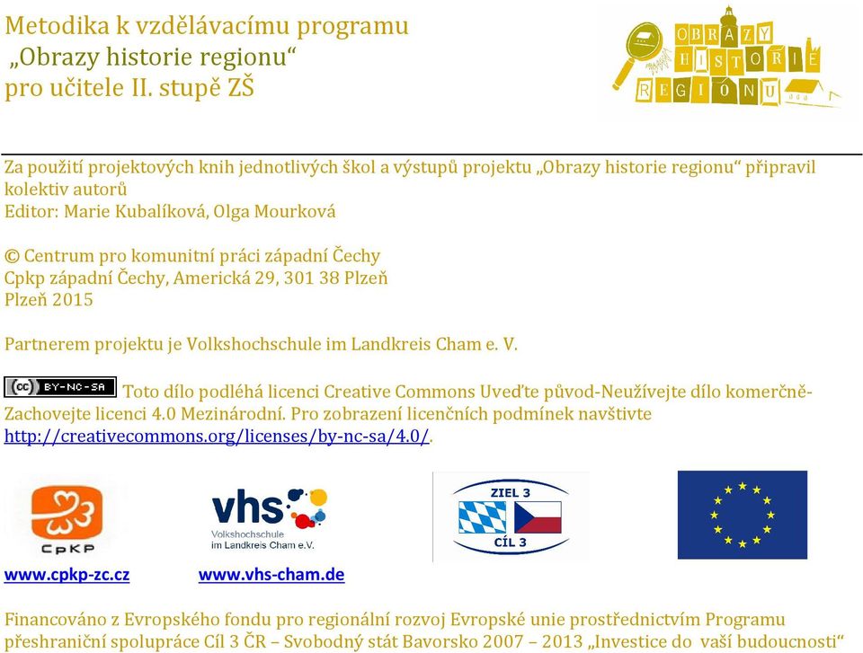 západní Čechy Cpkp západní Čechy, Americká 29, 301 38 Plzeň Plzeň 2015 Partnerem projektu je Volkshochschule im Landkreis Cham e. V. Toto dílo podléhá licenci Creative Commons Uveďte původ-neužívejte dílo komerčně- Zachovejte licenci 4.