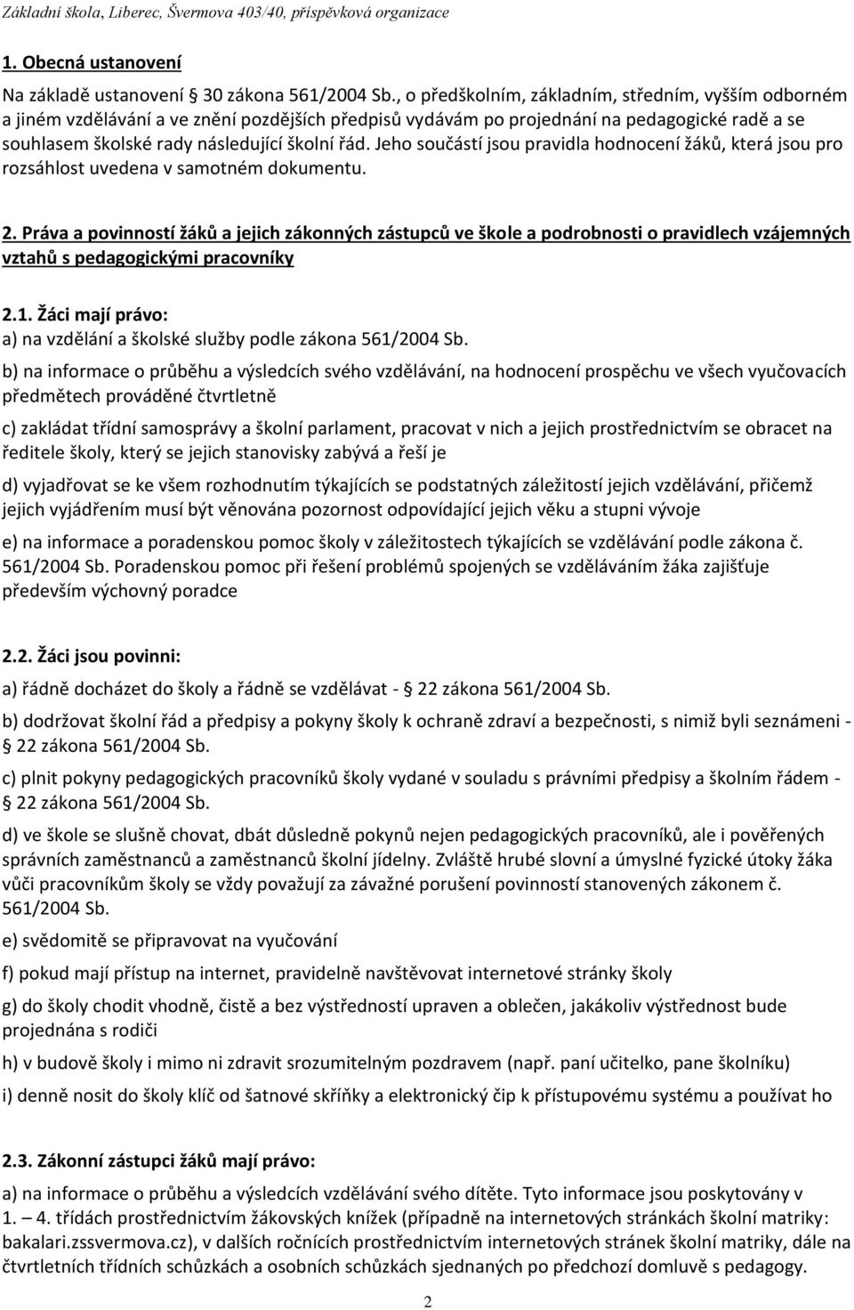 Jeho součástí jsou pravidla hodnocení žáků, která jsou pro rozsáhlost uvedena v samotném dokumentu. 2.