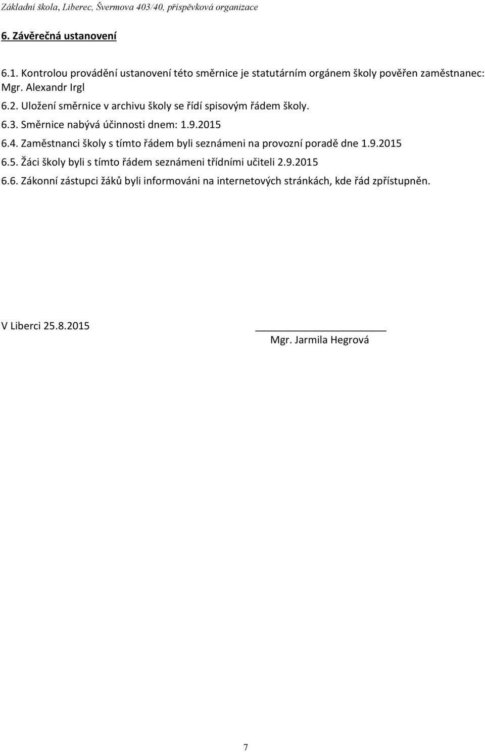 Zaměstnanci školy s tímto řádem byli seznámeni na provozní poradě dne 1.9.2015 