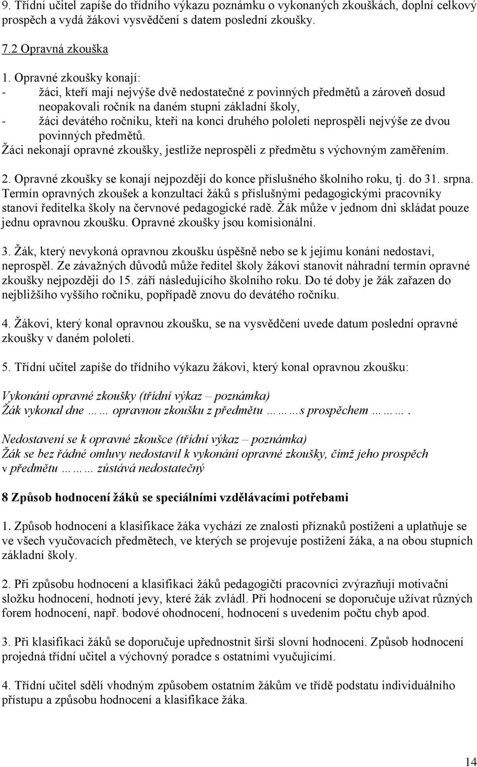 druhého pololetí neprospěli nejvýše ze dvou povinných předmětů. Žáci nekonají opravné zkoušky, jestliže neprospěli z předmětu s výchovným zaměřením. 2.