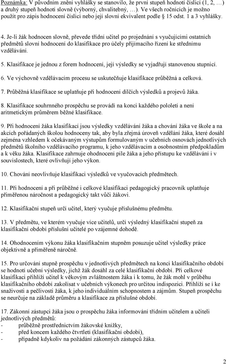 Je-li žák hodnocen slovně, převede třídní učitel po projednání s vyučujícími ostatních předmětů slovní hodnocení do klasifikace pro účely přijímacího řízení ke střednímu vzdělávání. 5.