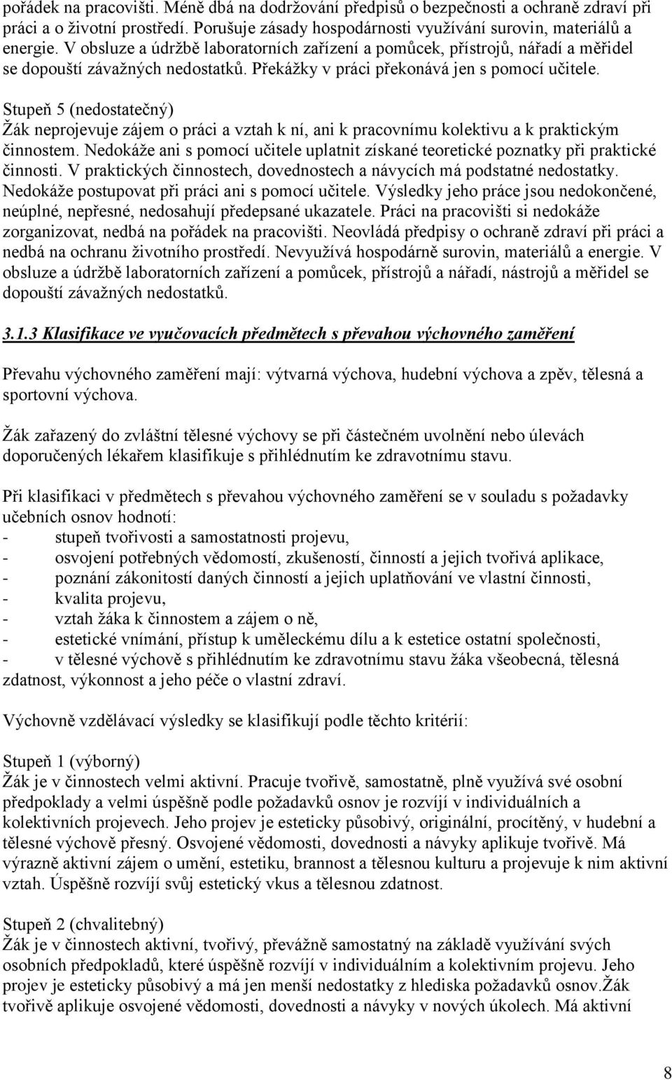 Stupeň 5 (nedostatečný) Žák neprojevuje zájem o práci a vztah k ní, ani k pracovnímu kolektivu a k praktickým činnostem.