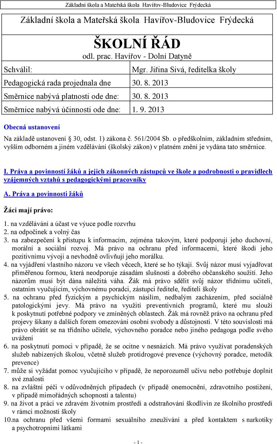 o předškolním, základním středním, vyšším odborném a jiném vzdělávání (školský zákon) v platném znění je vydána tato směrnice. I.