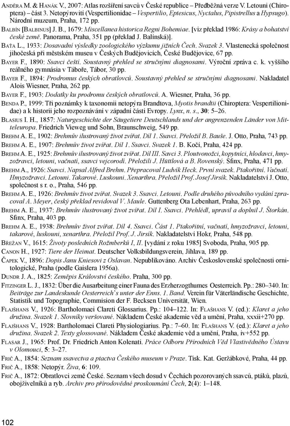 [viz překlad 1986: Krásy a bohatství české země. Panorama, Praha, 351 pp (překlad J. Balínská)]. Ba ť a L., 1933: Dosavadní výsledky zoologického výzkumu jižních Čech. Svazek 3.