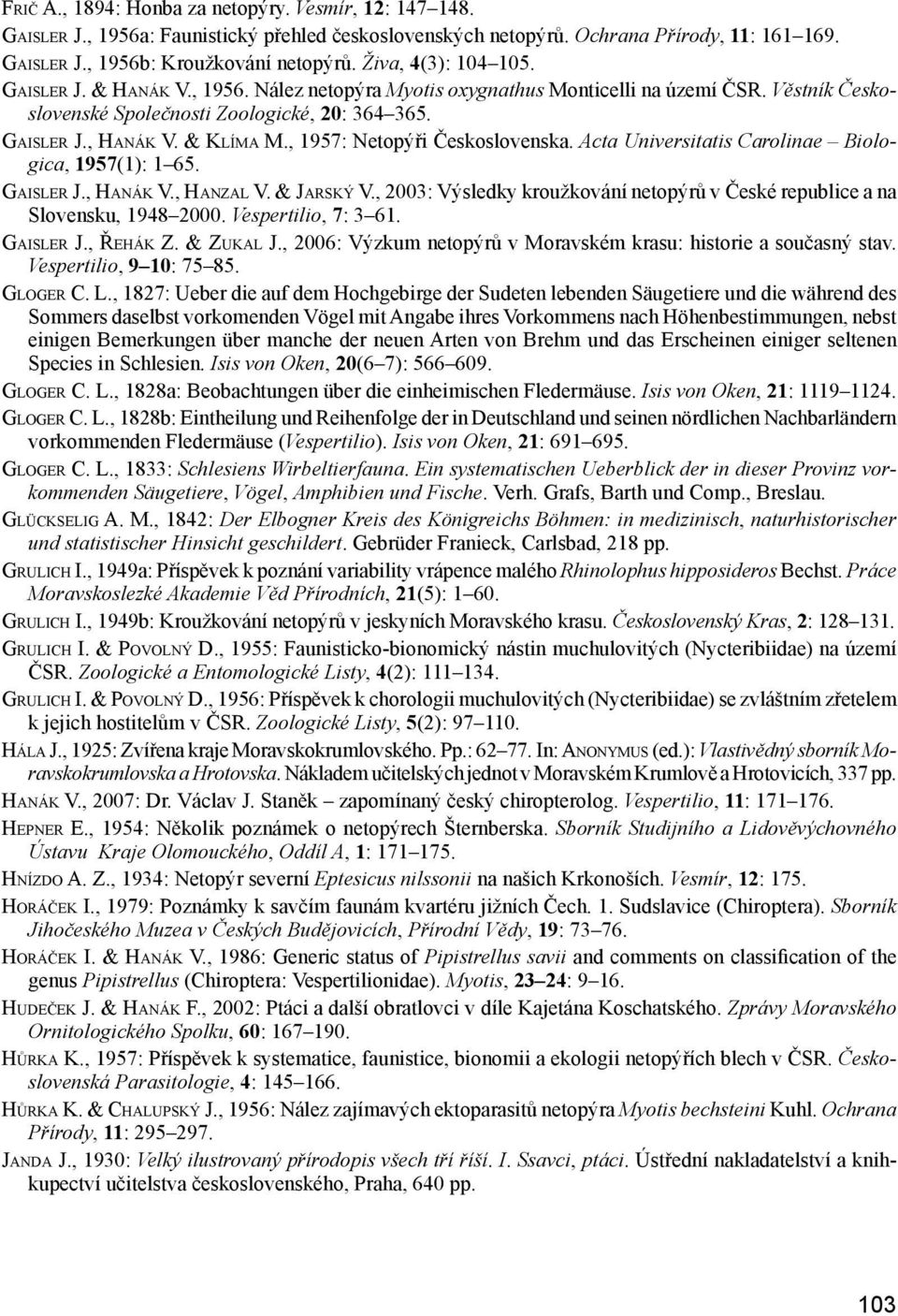 & Kl í ma M., 1957: Netopýři Československa. Acta Universitatis Carolinae Biologica, 1957(1): 1 65. Ga i s l e r J., Ha n á k V., Ha n z a l V. & Ja r s k ý V.