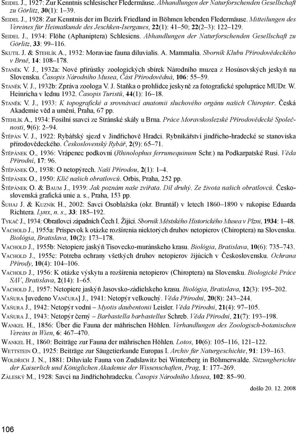 , 1934: Flöhe (Aphaniptera) Schlesiens. Abhandlungen der Naturforschenden Gesellschaft zu Görlitz, 33: 99 116. Sk u t i l J. & St e h l í k A., 1932: Moraviae fauna diluvialis. A. Mammalia.