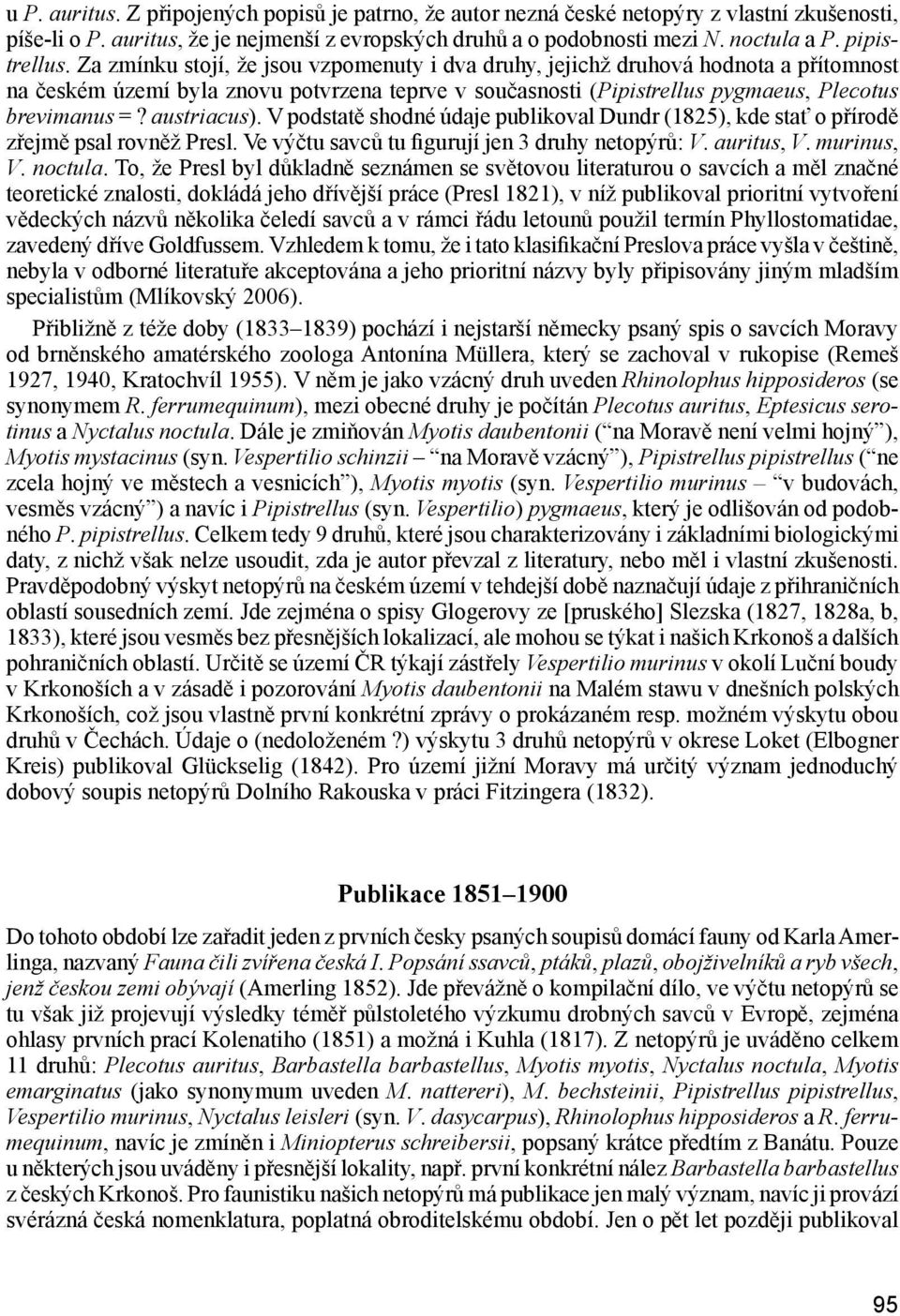 Za zmínku stojí, že jsou vzpomenuty i dva druhy, jejichž druhová hodnota a přítomnost na českém území byla znovu potvrzena teprve v současnosti (Pipistrellus pygmaeus, Plecotus brevimanus =?