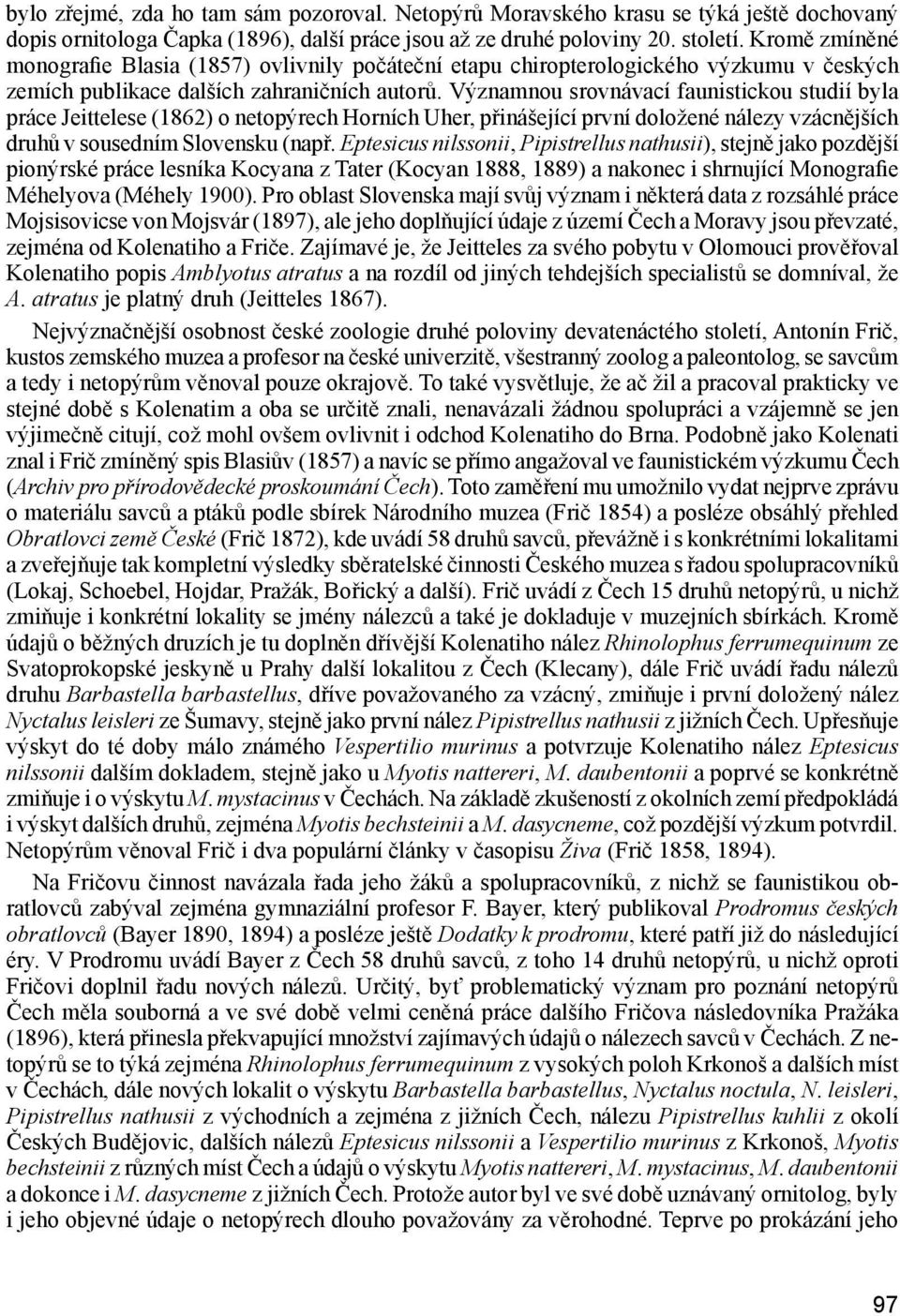 Významnou srovnávací faunistickou studií byla práce Jeittelese (1862) o netopýrech Horních Uher, přinášející první doložené nálezy vzácnějších druhů v sousedním Slovensku (např.