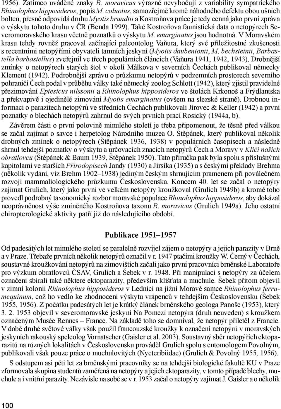 Také Kostroňova faunistická data o netopýrech Severomoravského krasu včetně poznatků o výskytu M. emarginatus jsou hodnotná.
