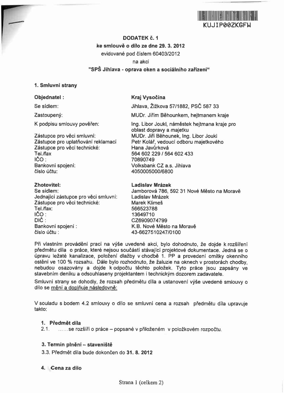 /fax IČO: Bankovní spojení: číslo účtu: Zhotovitel: Se sídlem: Jednající zástupce pro věci smluvní: Zástupce pro věci technické: Tel/fax: IČO : DIČ : Bankovní spojení: číslo účtu: Kraj Vysočina