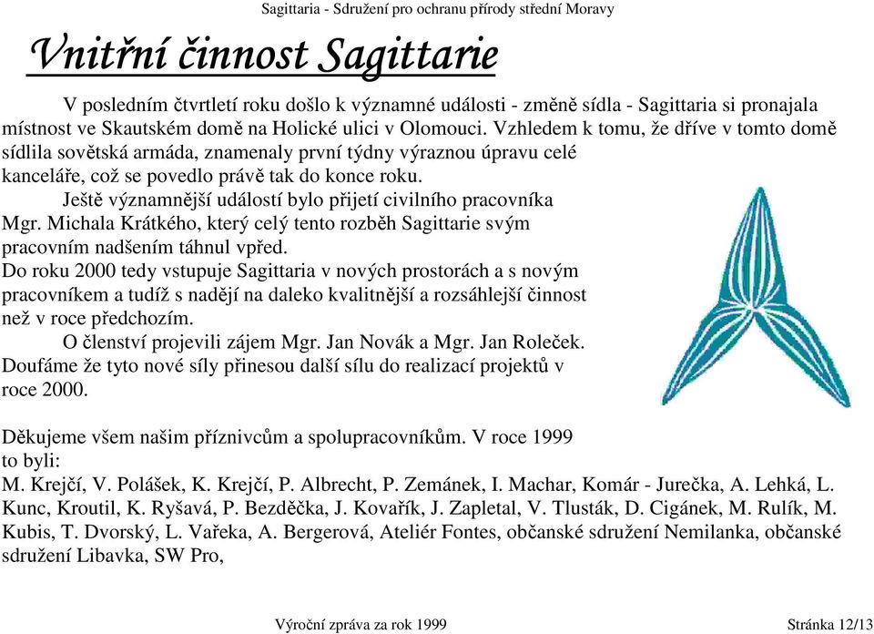 Ještě významnější událostí bylo přijetí civilního pracovníka Mgr. Michala Krátkého, který celý tento rozběh Sagittarie svým pracovním nadšením táhnul vpřed.