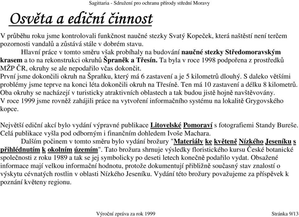 Ta byla v roce 1998 podpořena z prostředků MŽP ČR, okruhy se ale nepodařilo včas dokončit. První jsme dokončili okruh na Špraňku, který má 6 zastavení a je 5 kilometrů dlouhý.