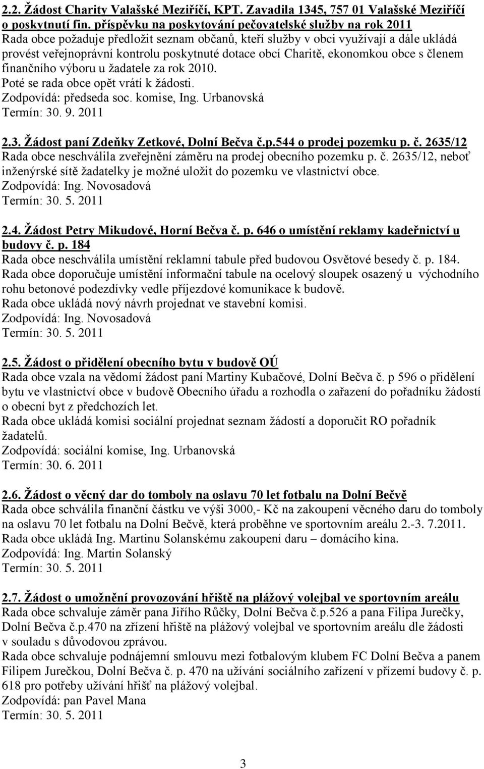 Charitě, ekonomkou obce s členem finančního výboru u žadatele za rok 2010. Poté se rada obce opět vrátí k žádosti. Zodpovídá: předseda soc. komise, Ing. Urbanovská Termín: 30