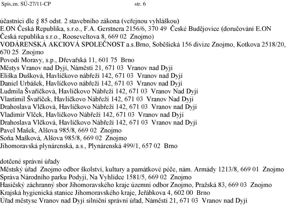 blika s.r.o., Rooseveltova 8, 669 02 Znojmo) VODÁRENSKÁ AKCIOVÁ SPOLEČNOST a.s.brno, Soběšická 156 divize Znojmo, Kotkova 2518/20, 670 25 Znojmo Povodí Moravy, s.p.