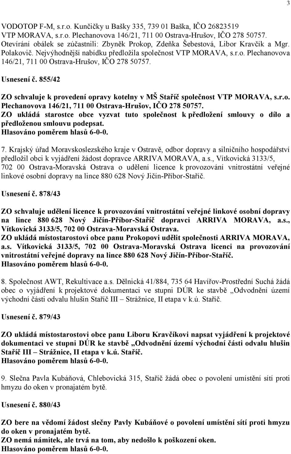 Usnesení č. 855/42 ZO schvaluje k provedení opravy kotelny v MŠ Staříč společnost VTP MORAVA, s.r.o. Plechanovova 146/21, 711 00 Ostrava-Hrušov, IČO 278 50757.