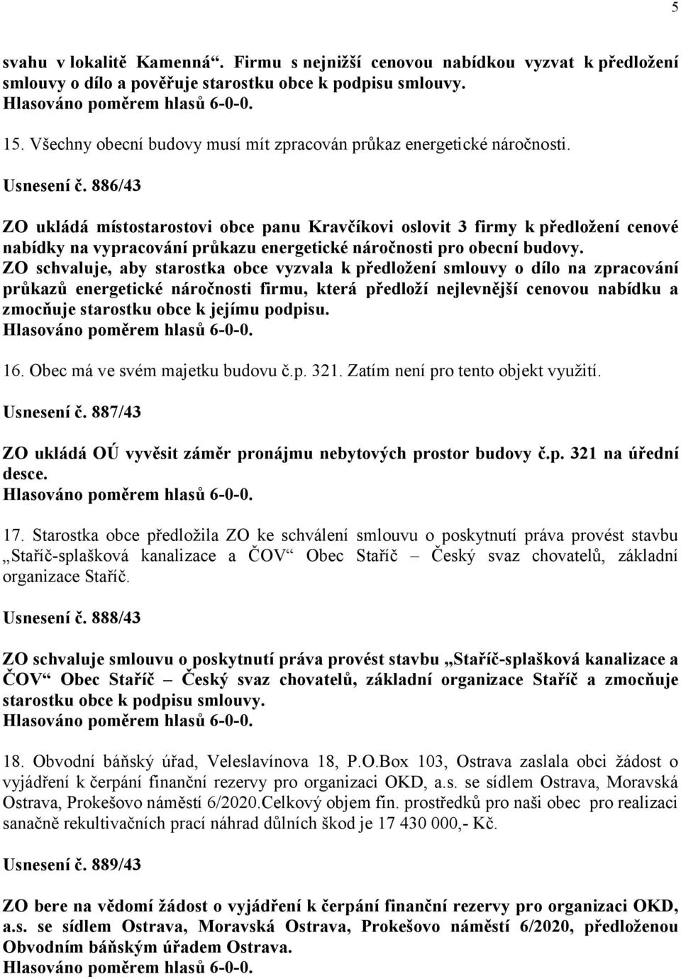 886/43 ZO ukládá místostarostovi obce panu Kravčíkovi oslovit 3 firmy k předložení cenové nabídky na vypracování průkazu energetické náročnosti pro obecní budovy.