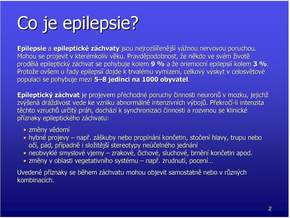 % Protože e ovšem u řady epilepsií dojde k trvalému vymizení,, celkový výskyt v celosvětov tové populaci se pohybuje mezi 5 88 jedinci na 1000 obyvatel.