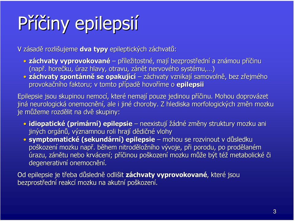 hovoříme o epilepsii Epilepsie jsou skupinou nemocí,, které nemají pouze jedinou příčinu. p Mohou doprovázet jiná neurologická onemocnění,, ale i jiné choroby.
