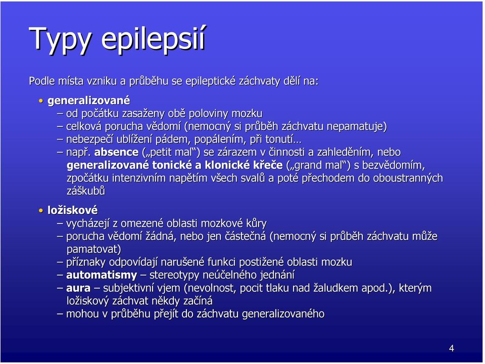 absence ( petit mal ) ) se zárazem z v činnosti a zahleděním, nebo generalizované tonické a klonické křeče ( grand mal ) ) s bezvědom domím, m, zpočátku intenzivním m napětím m všech v svalů a poté