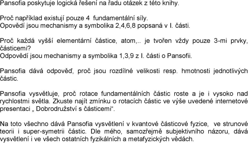 Pansofia dává odpověď, proč jsou rozdílné velikosti resp. hmotnosti jednotlivých částic. Pansofia vysvětluje, proč rotace fundamentálních částic roste a je i vysoko nad rychlostmi světla.