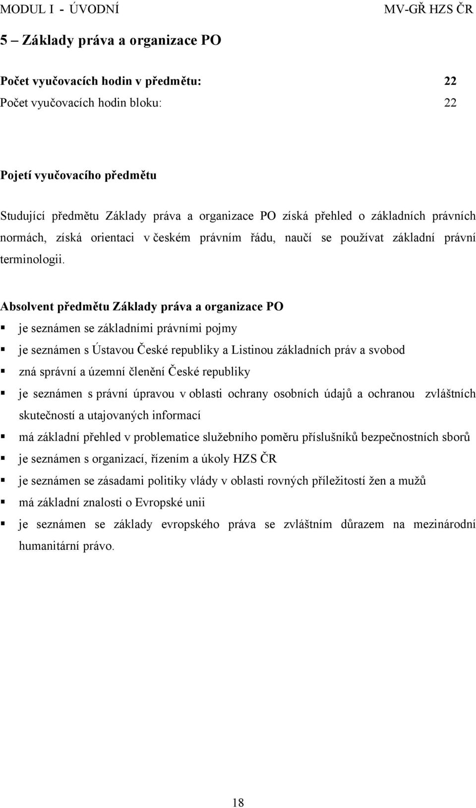 Absolvent předmětu Základy práva a organizace PO je seznámen se základními právními pojmy je seznámen s Ústavou České republiky a Listinou základních práv a svobod zná správní a územní členění České